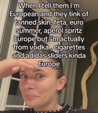 When tell them European and they tink of tanned skin, feta, euro summer, aperol spritz Europe but actually from vodka cigarettes and adidas sliders kinda Europe