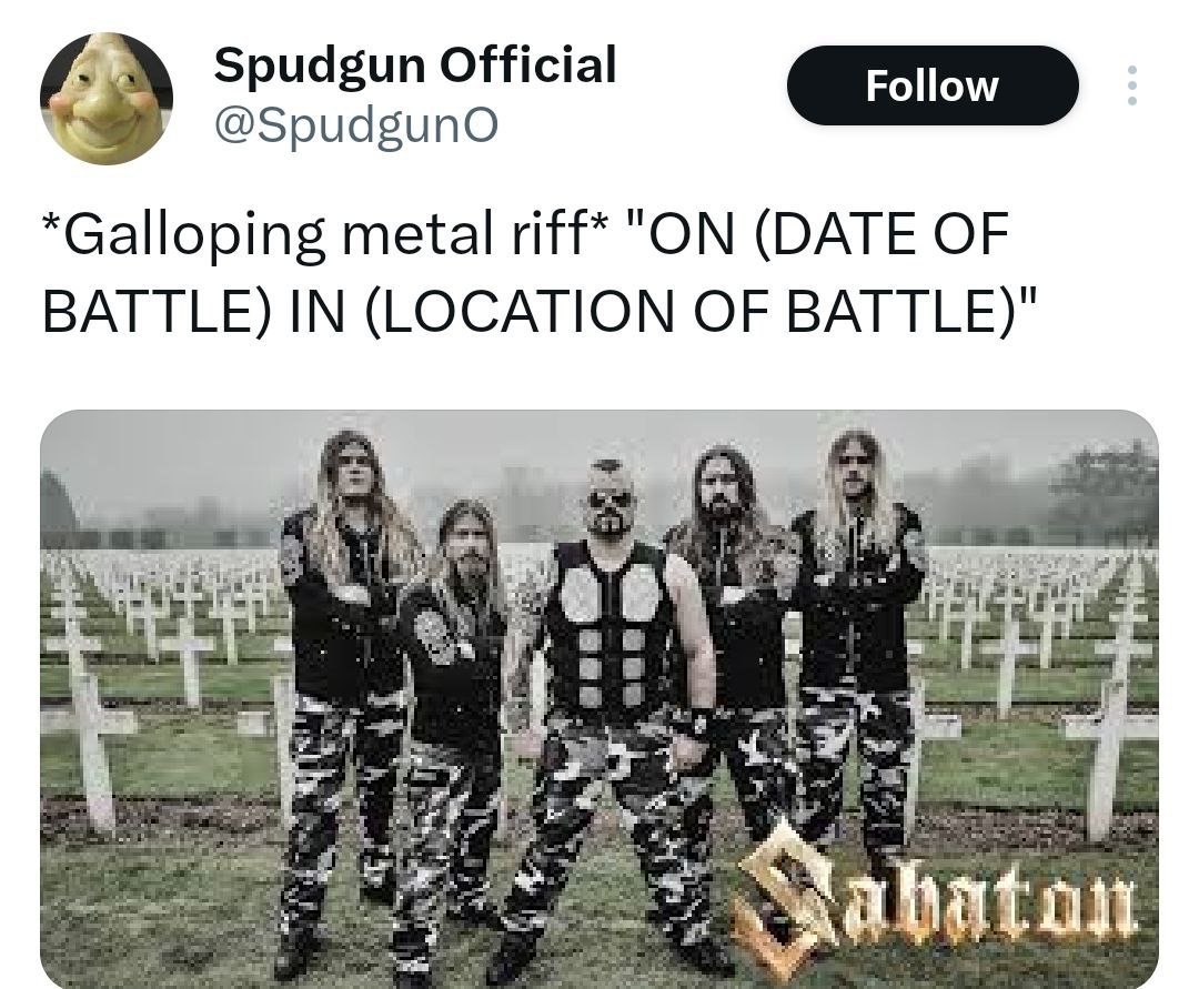 Spudgun Official @SpudgunO *Galloping metal riff* "ON (DATE OF BATTLE) IN (LOCATION OF BATTLE)" С 9 hate: