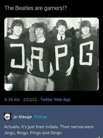 The Beatles are gamers!? je-blauge Follow Actually. it's just their initials. Their names were Jingo, Ringo. Pingo and Gingo