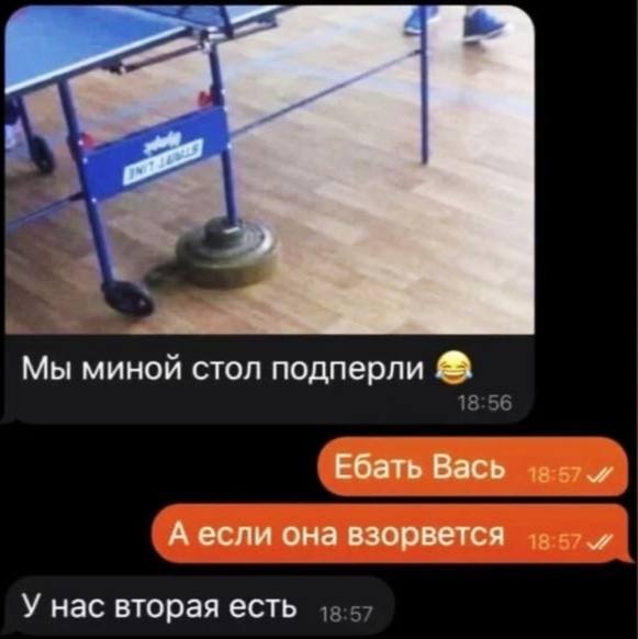 Мы миной стол подперли Ебать Вась А если она взорвется У нас вторая есть