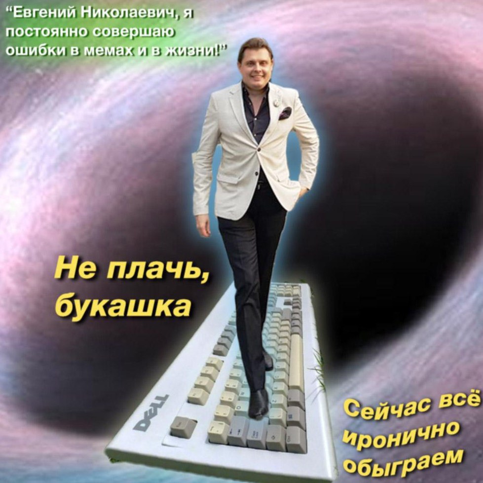 “Евгений Николаевич, я постоянно совершаю ошибки в мемах Не плачь букашка Сейчас все обыграе