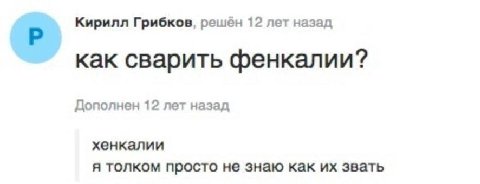 Кирилл Грибков, решен 12 лет назад как сварить фенкалии? Дополнен 12 лет назад хенкалии я толком просто не знаю как звать