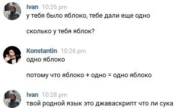 [уап было яблоко, тебе дали еще одно сколько у тебя яблок? Konstantin одно яблоко потому что яблоко одно одно яблоко [уап твой родной язык это джаваскрипт что ли сука