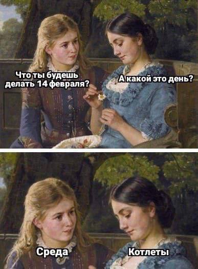 Чтоты будешь делать 14 февраля? А‘какой это день? Среда Котлеты