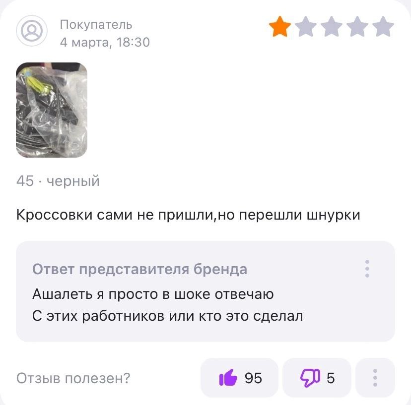 Покупатель 4 марта, 18:30 2 ears 45 черный Кроссовки сами не перешли шнурки Ответ представителя бренда Ашалеть я просто в шоке отвечаю С этих работников или кто это сделал Отзыв полезен? 95 5