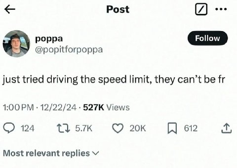 Post @popitforpoppa just tried driving the speed limit, they can’t be 1:00 12/22/24 Views 124 612 Most relevant replies