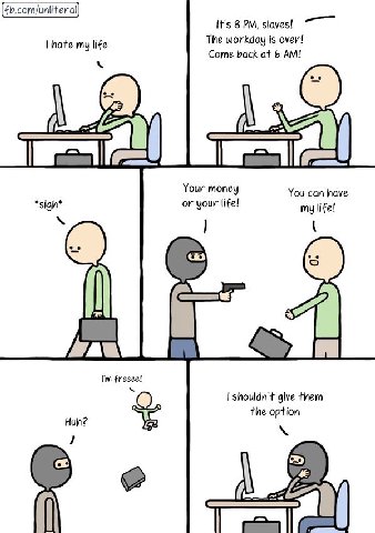 fb.com/unliteral It’s 8 slaves! The workday is over! [hate my life Come back at 6 Your money You can have *sigh* or your life! my life! freeee! shouldn't give them the option Huh?