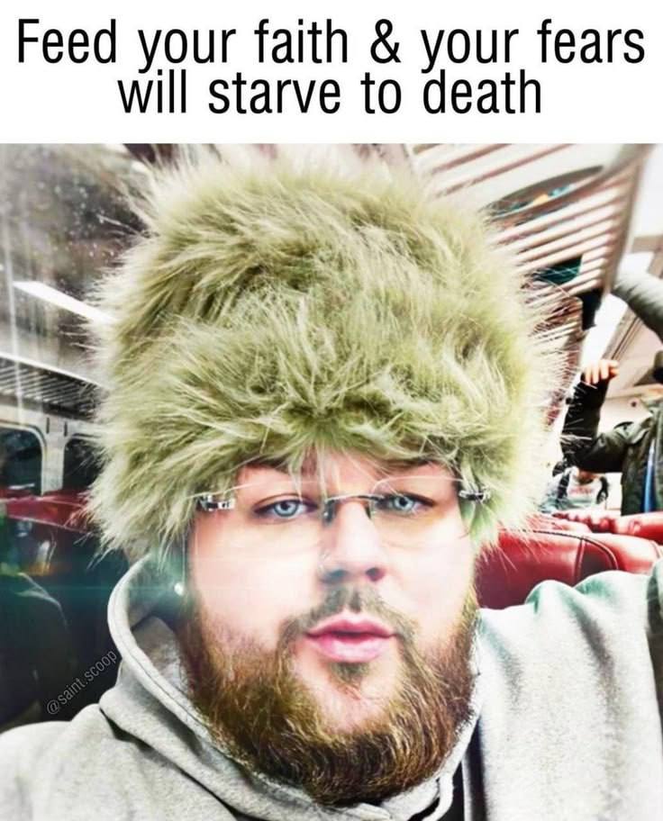 Feed your faith your fears will starve to death