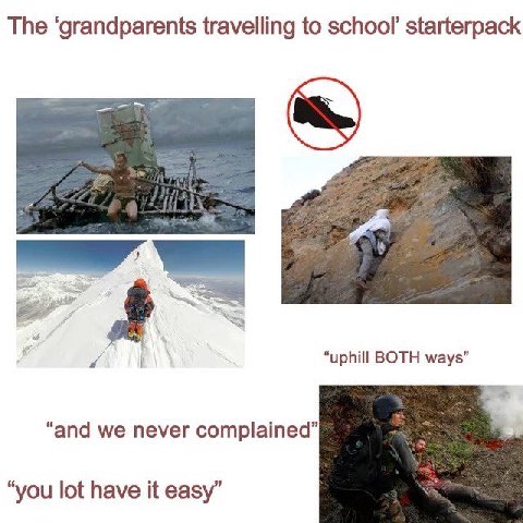 The ‘grandparents travelling to school’ starterpack a “uphill BOTH ways” “and we never complained” “you lot have it easy”