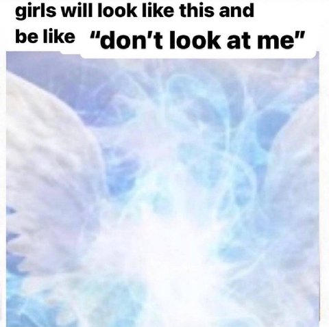 girls will look like this and belike “don't look at