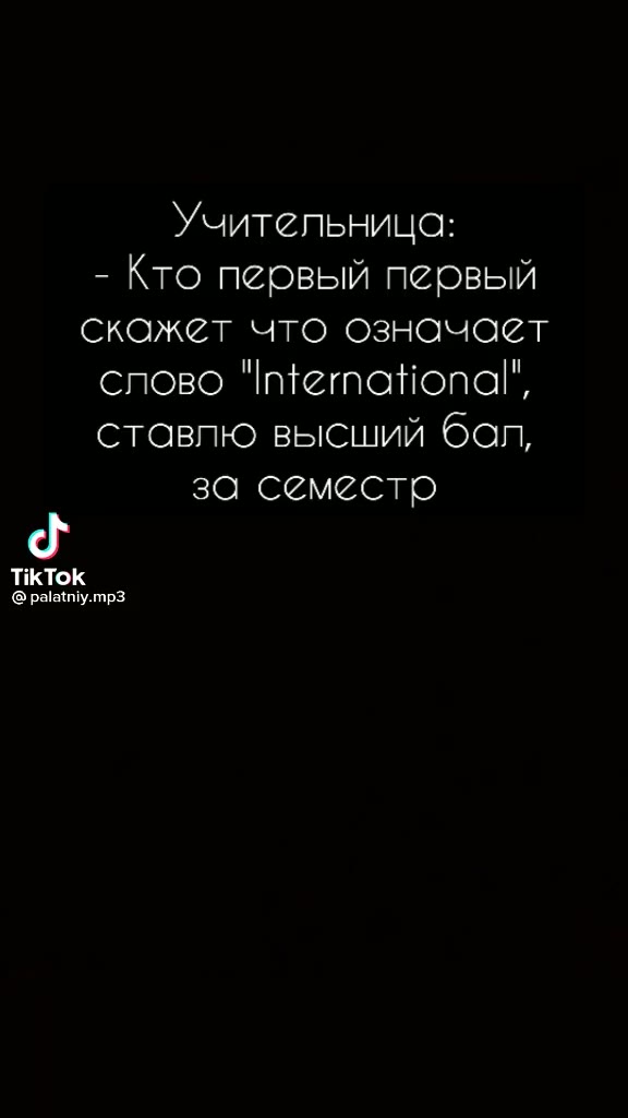 Учительница: - Кто первый первый скажет что означает слово "International", ставлю высший бал, 3 за семестр Мы с другом на задней