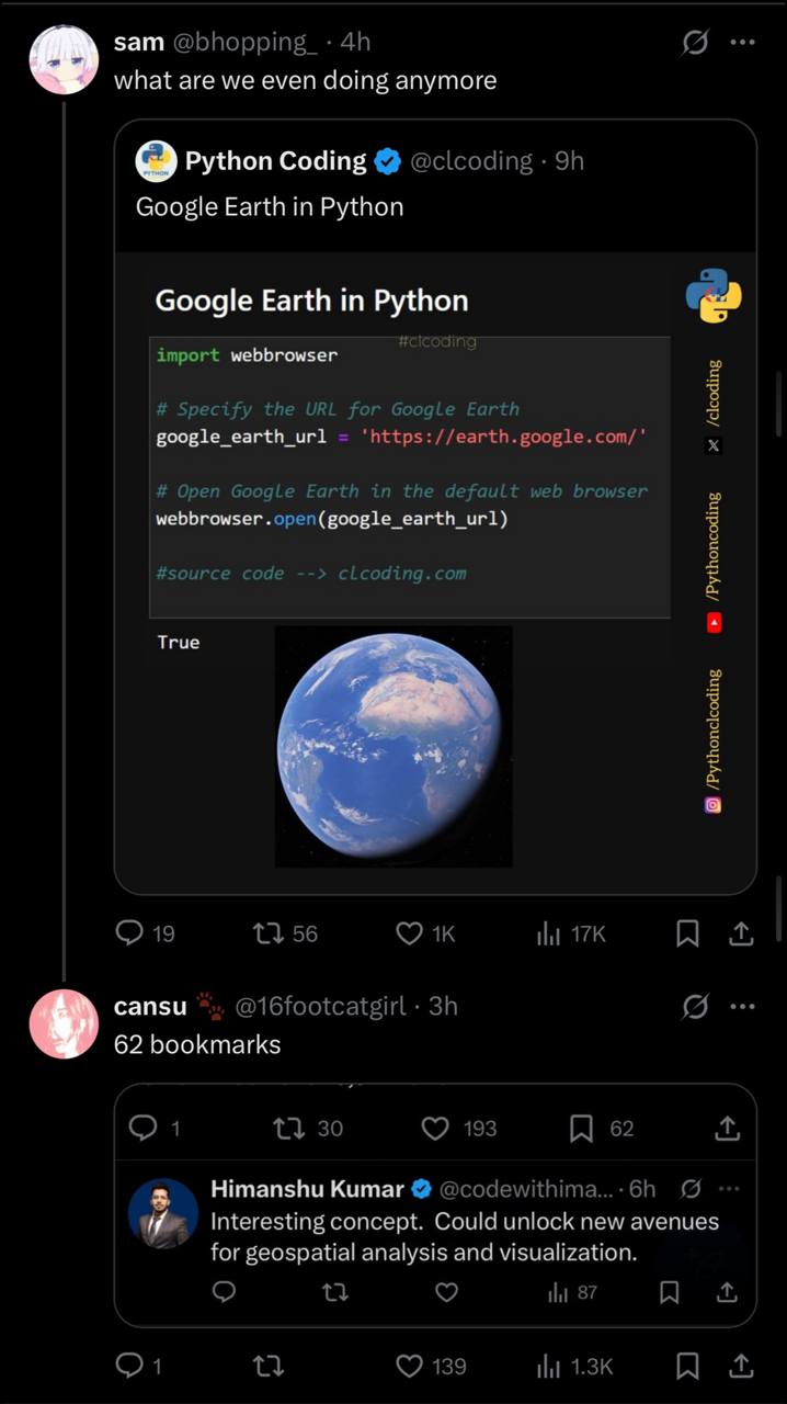 зат what are we even doing anymore Python Coding @clcoding Google Earth in Python Google Earth in Python import webbrowser Specify the URL for Google Earth ‘https://earth.google.com/' Open Google Eart