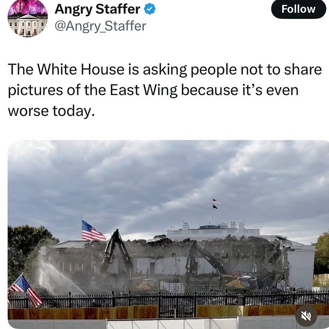 Angry Staffer @Angry_Staffer The White House is asking people not to share pictures of the East Wing because it’s even worse today. И
