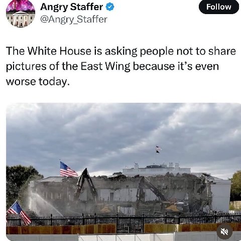 Angry Staffer @Angry_Staffer The White House is asking people not to share pictures of the East Wing because it’s even worse today. И