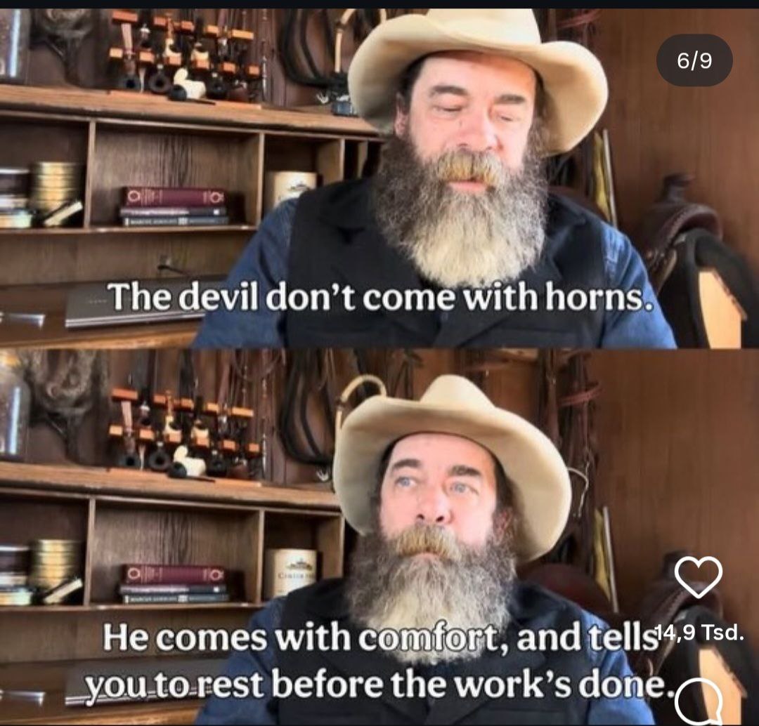 6/9 The devil don’t come with horns. He comes with and before the work’s done.