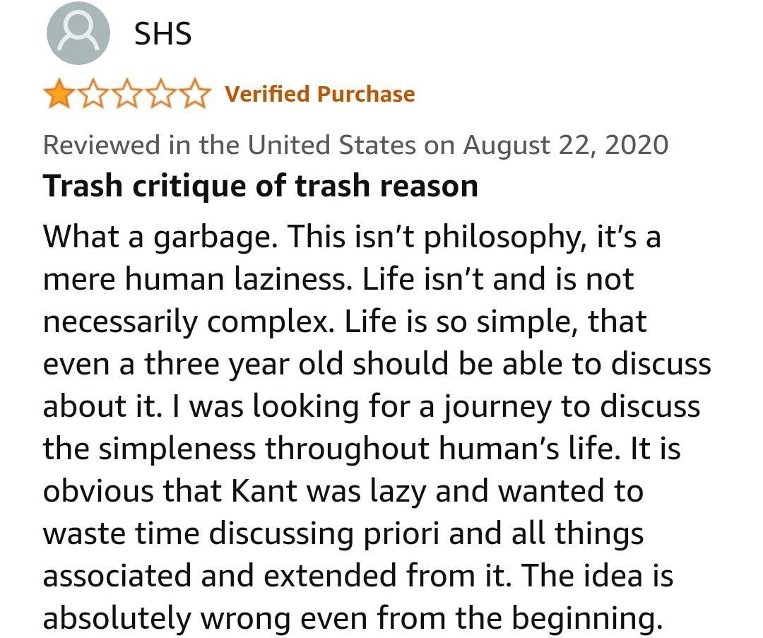 SHS Verified Purchase Reviewed in the United States on August 22, 2020 Trash critique of trash reason What a garbage. This isn’t philosophy, it’s a mere human laziness. Life isn't and is not necessari