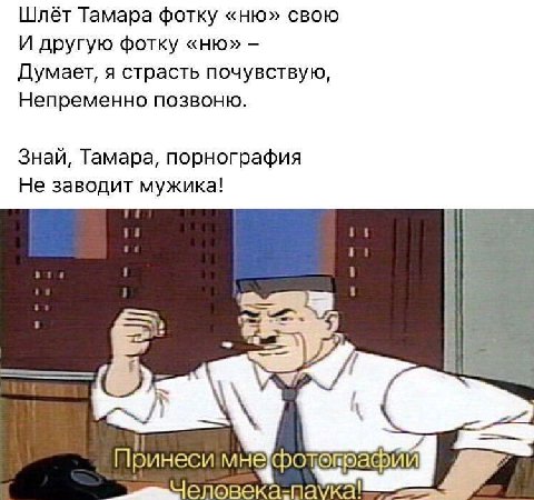 Тамара фотку свою И другую фотку Думает, я страсть почувствую, Непременно позвоню. Знай, Тамара, порнография Не заводит мужика! паука!
