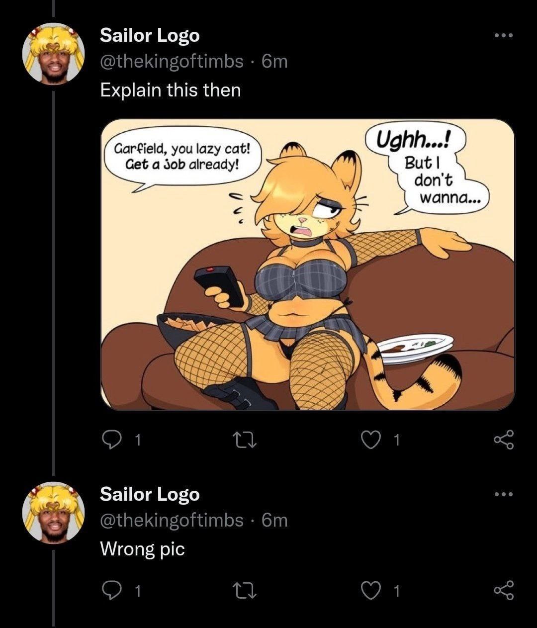 Sailor Logo @thekingoftimbs Explain this then Garfield, you lazy cat! Ughh...! Get а Sob already! But don't wanna... 1 Sailor Logo @thekingoftimbs Wrong pic 1