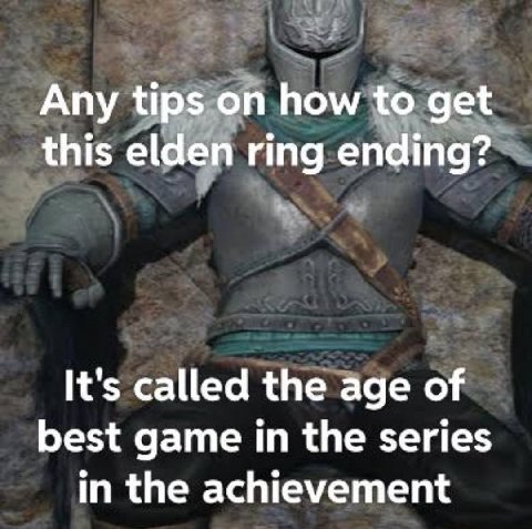 Any tips how to get this elden ring ending? It's called the age of best game in the series in the achievement
