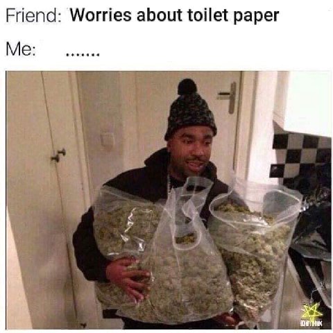 Friend: Worries about toilet paper Me Я
