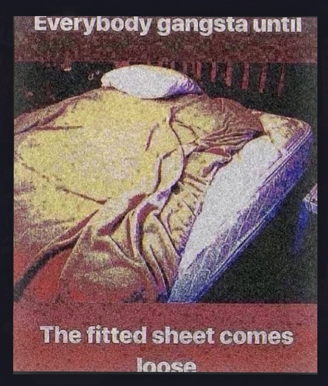 Everybody gangsta until a The fitted sheet