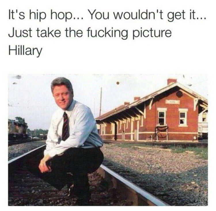 It's hip hop... You wouldn't get it... Just take the fucking picture Hillary