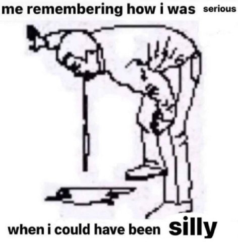 me remembering how i was serious when i could have been silly