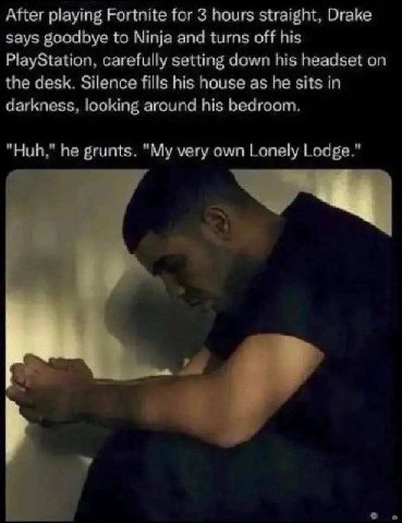 After playing Fortnite for 3 hours straight, Drake says goodbye to Ninja and turns off his PlayStation, carefully setting down his headset on the desk. Silence fills his house as he sits in darkness, 