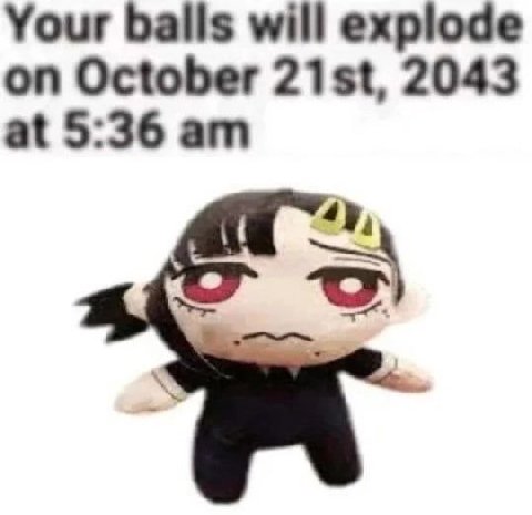 Your balls will explode on October 2043 at 5:36