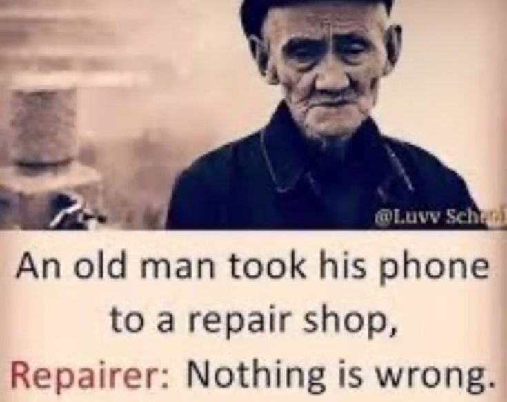 An old man took his phone to a repair shop, Repairer: Nothing is wrong.