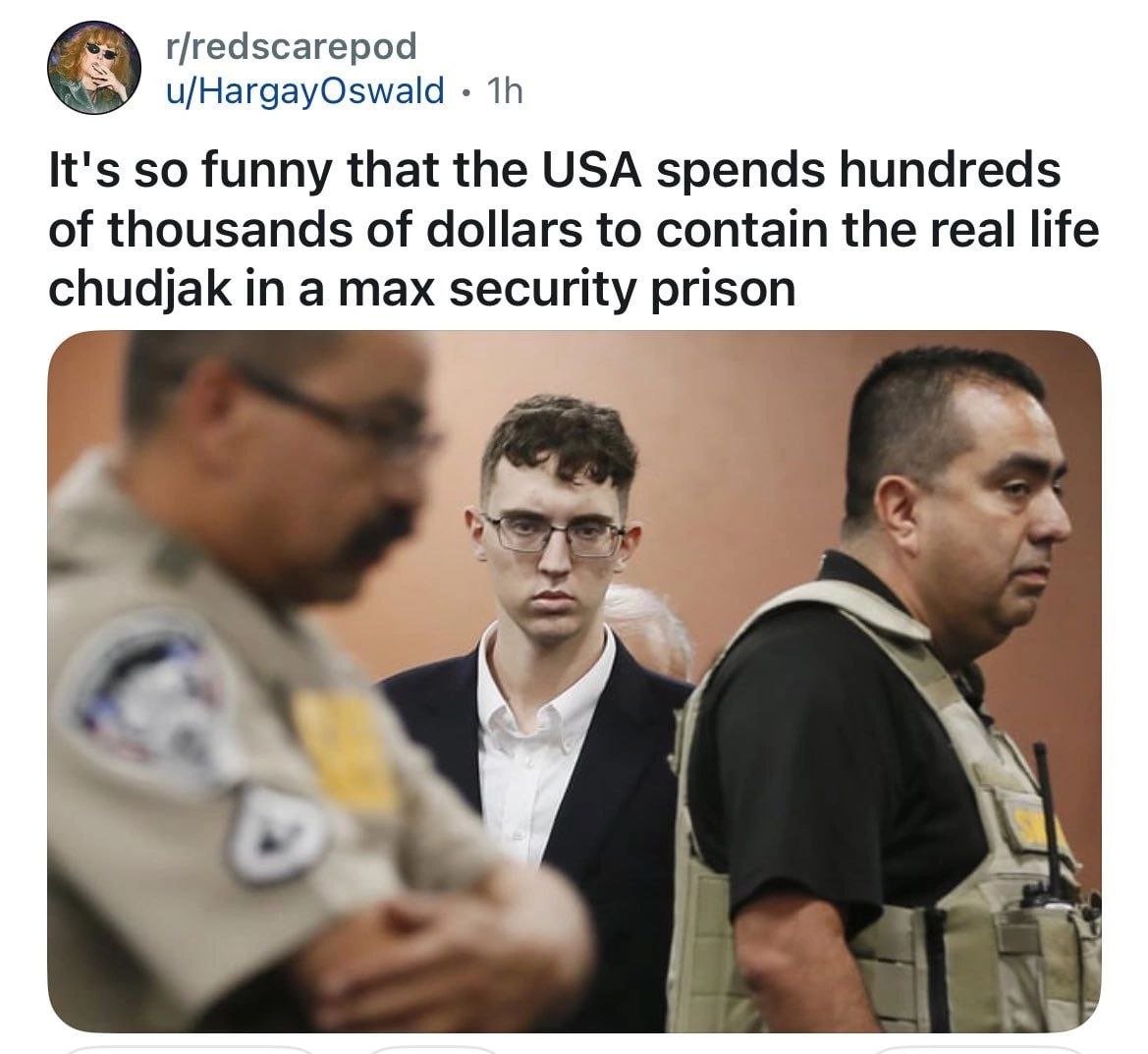r/redscarepod u/HargayOswald It's so funny that the USA spends hundreds of thousands of dollars to contain the real life chudjak in a max security prison ‘A 4