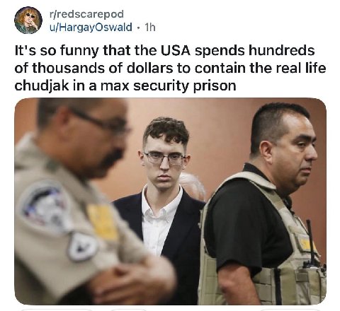 r/redscarepod u/HargayOswald It's so funny that the USA spends hundreds of thousands of dollars to contain the real life chudjak in a max security prison ‘A 4