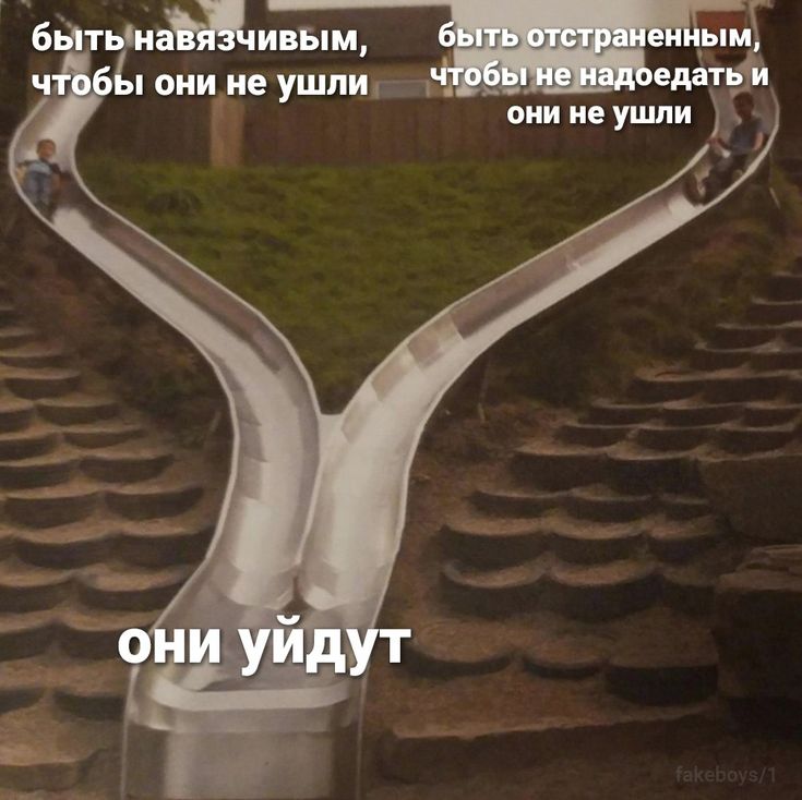 быть навязчивым, быть отстраненным, чтобы они не ушли чтобы не надоедать и они не ушли они уйдут