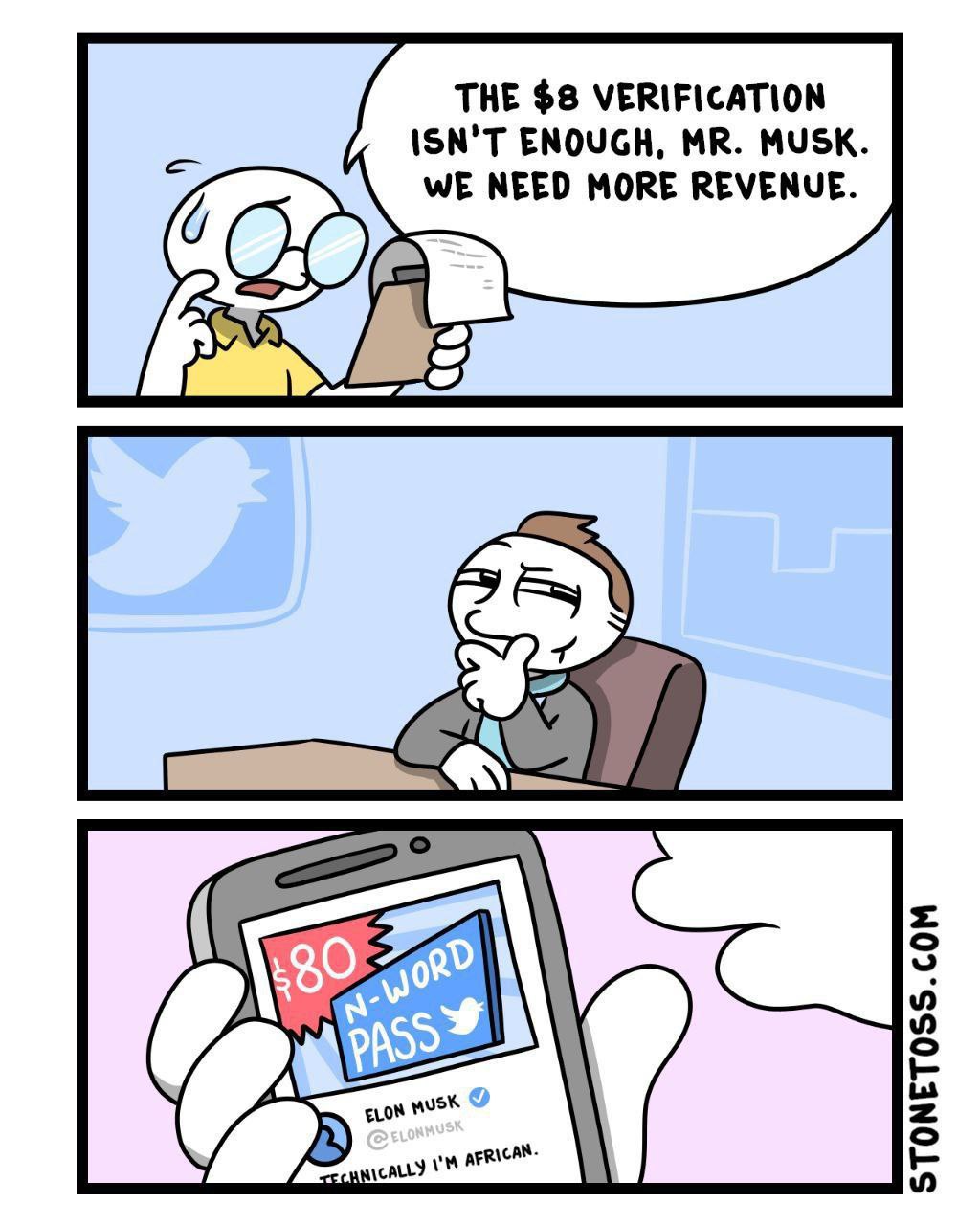 THE $8 VERIFICATION ISN'T ENOUGH, MUSK. WE NEED MORE REVENUE. 9 8