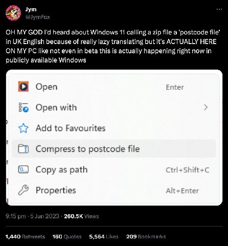 Jym MY GOD heard about Windows 11 calling a zip file a 'postcode file’ in English because of really lazy translating but it's ACTUALLY HERE ON MY like not even in beta this is actually happening right