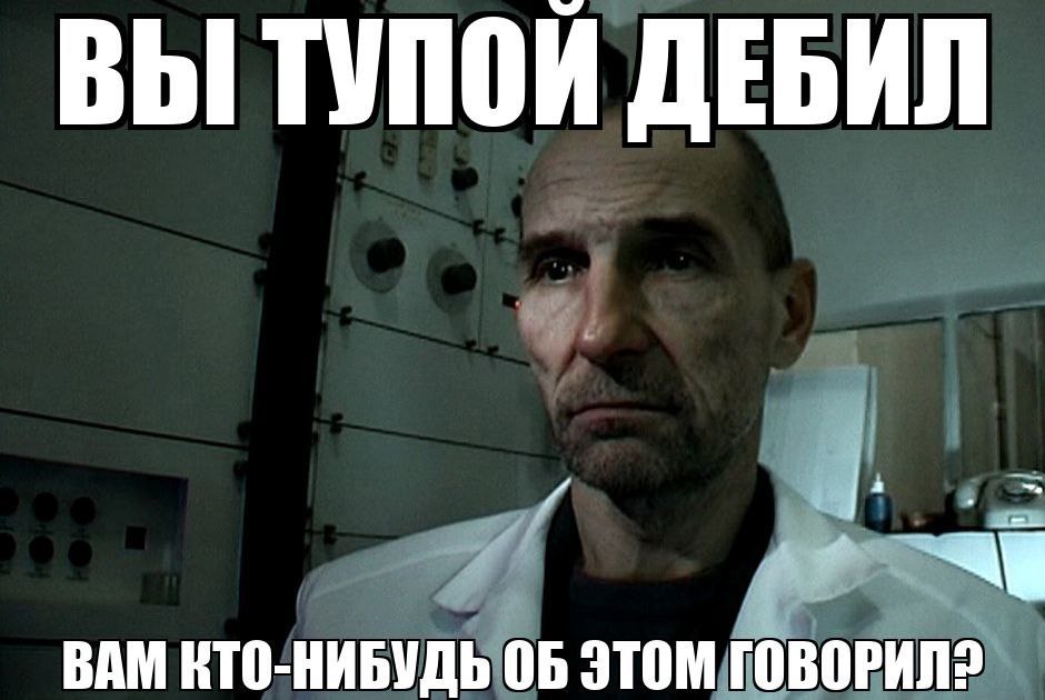 ВЫ ТУПОИ ДЕБИЛ ВАМ КТО-НИБУДЬ ОБ ЭТОМ ГОВОРИЛ?