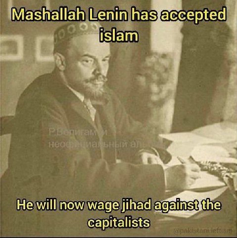 Mashallah Lenin has accepted He will now wage jihad againstjthe capitalists