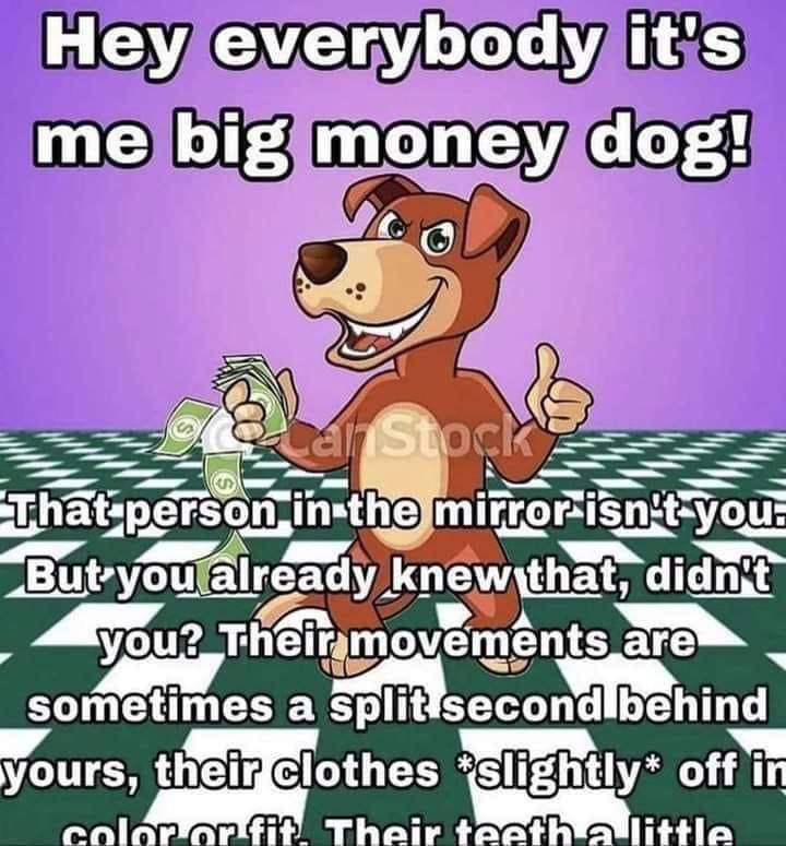 Hey everybody it's me big money dog! iSt. in-the _Butyou, ‘already sometimes а split¥second behing yours, theirfclothes ghtly* off in in Their