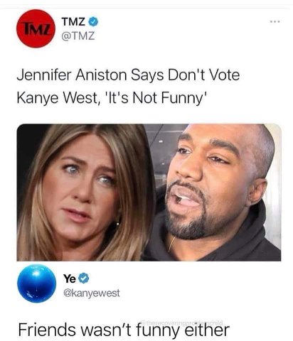 TMZ @TMZ Jennifer Aniston Says Don't Vote Kanye West, 'It's Not @kanyewest Friends wasn't funny either