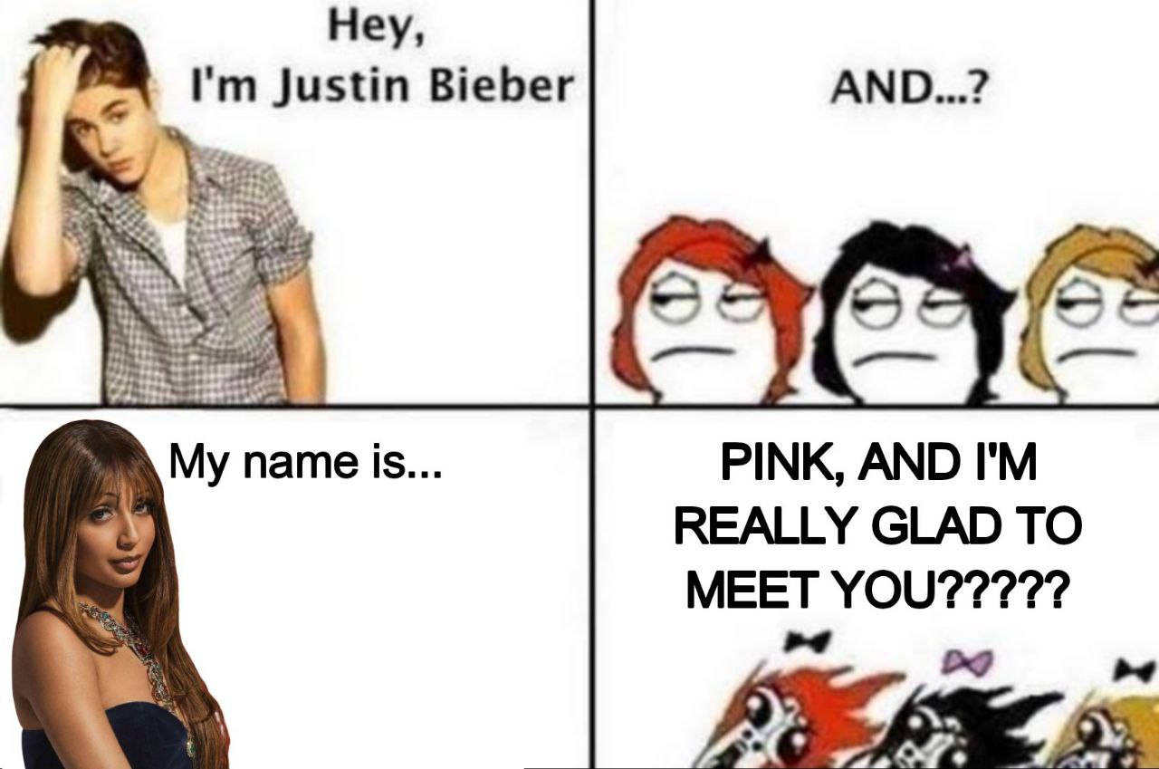 Неу, АМО...? Justin Bieber 2 25125 name is... PINK, AND REALLY GLAD TO MEET