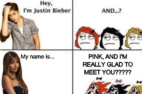 Неу, АМО...? Justin Bieber 2 25125 name is... PINK, AND REALLY GLAD TO MEET