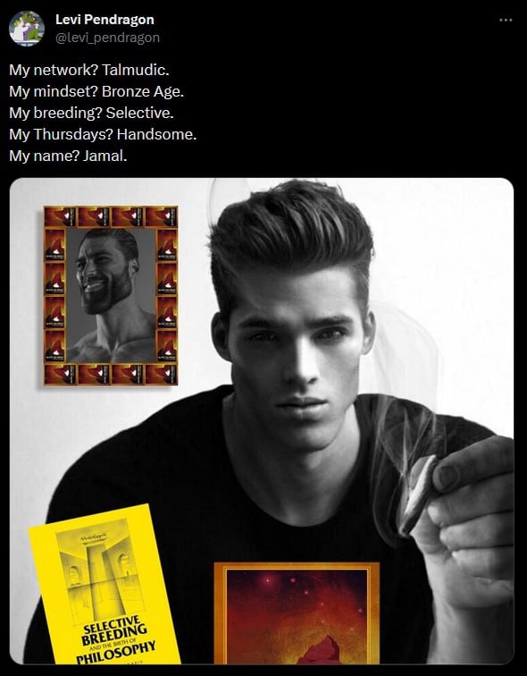 Levi Pendragon My network? Talmudic. My mindset? Bronze Age. My breeding? Selective. My Thursdays? Handsome My name? Jamal. CINE