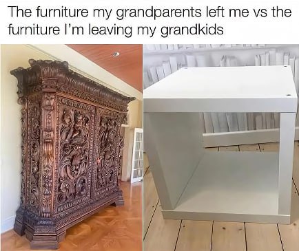 The furniture my grandparents left me the furniture leaving my grandkids eal if 7