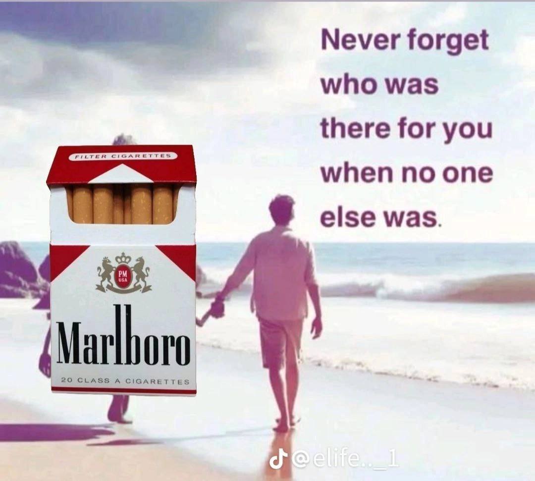 Never forget who was there for you when no one else was. (Marlhoro 20 CLASS A CIGARETTES