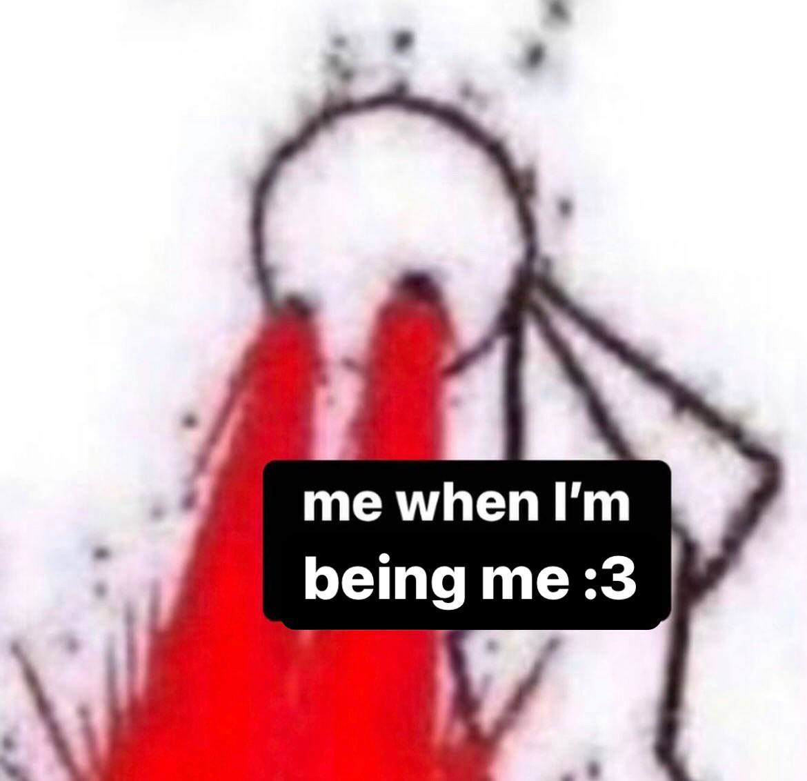 me when being :3