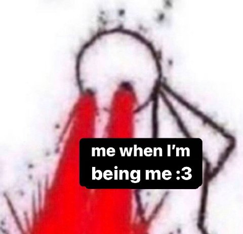me when being :3