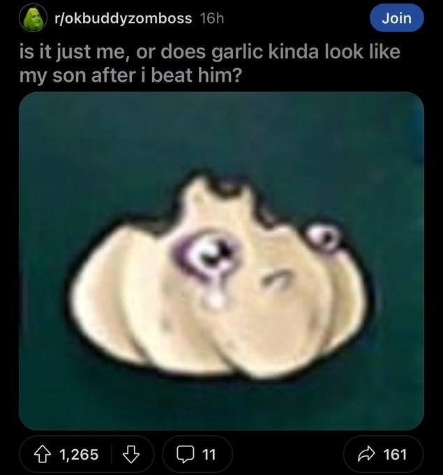 Join rlokbuddyzomboss is it just me, or does garlic kinda look like my son after beat him? 4} 1,265 161