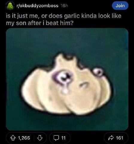 Join rlokbuddyzomboss is it just me, or does garlic kinda look like my son after beat him? 4} 1,265 161