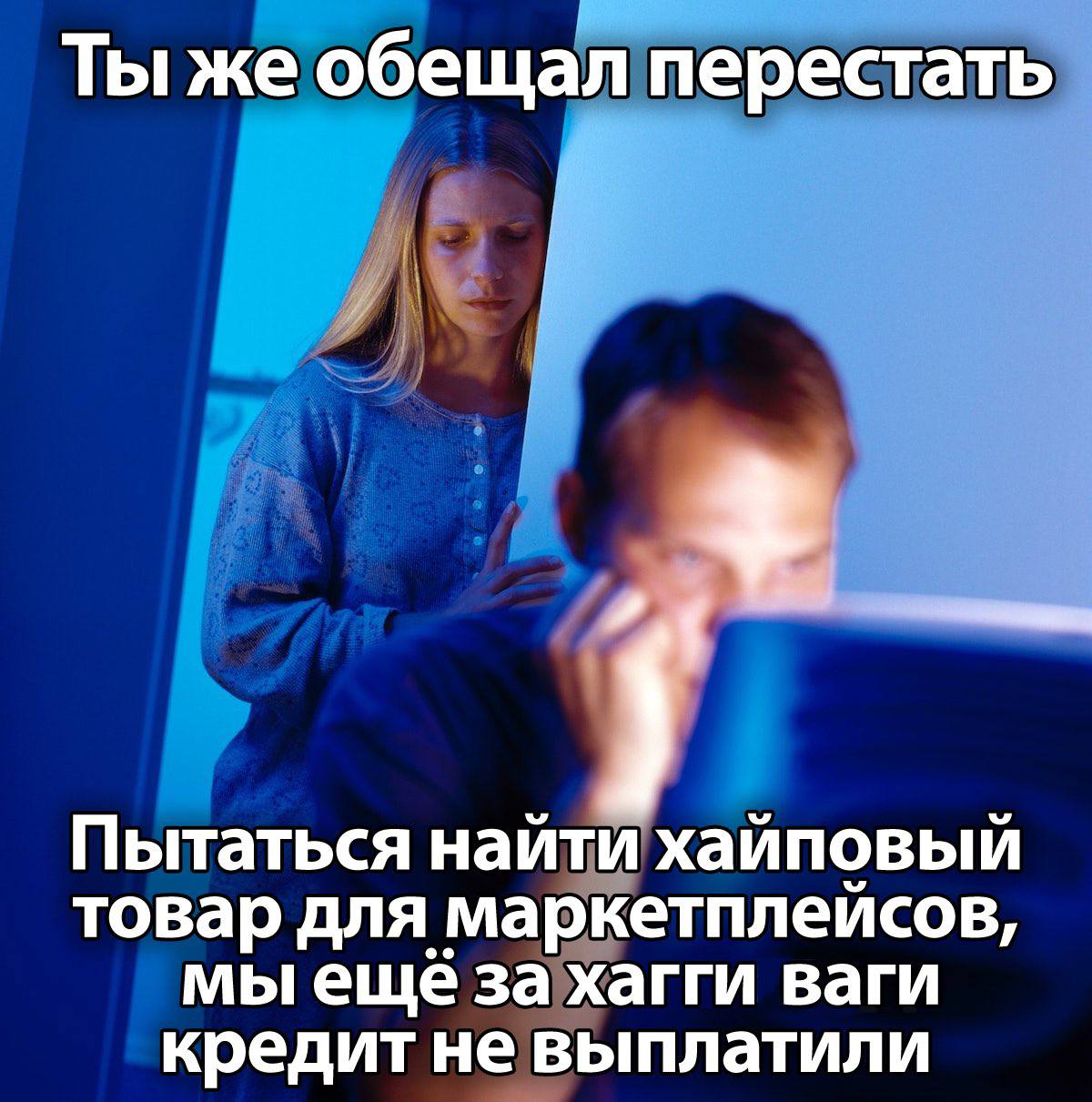 Ты же обещал перестать Пытаться найти хайповый товар для маркетплейсов, мы ещё за хагги ваги кредит не выплатили