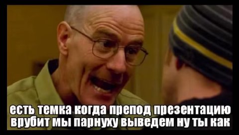 есть темка вогда препод презентацию врубит мы парнуху выведем ну ты! как